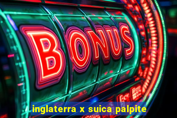 inglaterra x suica palpite